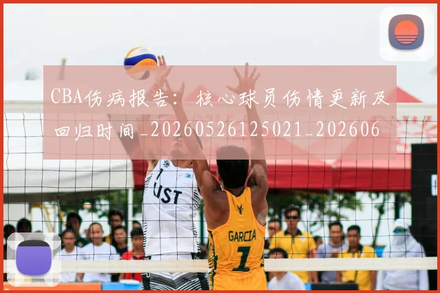 CBA伤病报告：核心球员伤情更新及回归时间_20260526125021_20260606165142
