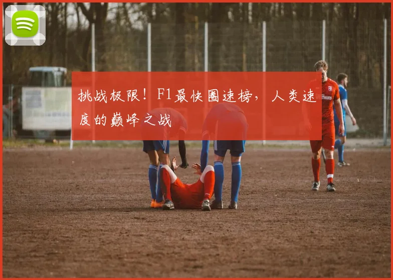 挑战极限！F1最快圈速榜，人类速度的巅峰之战