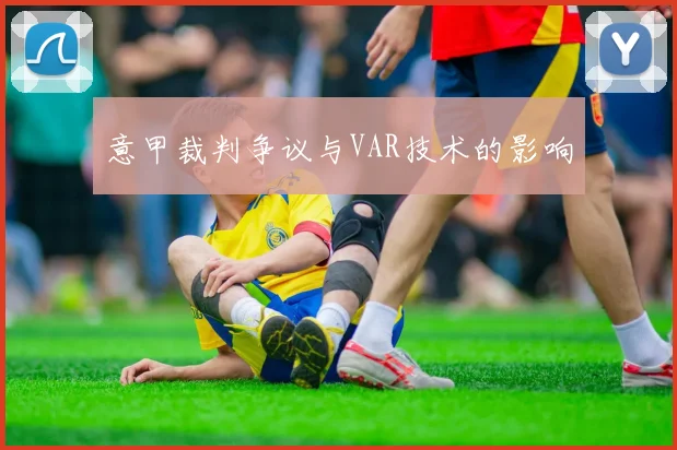 意甲裁判争议与VAR技术的影响